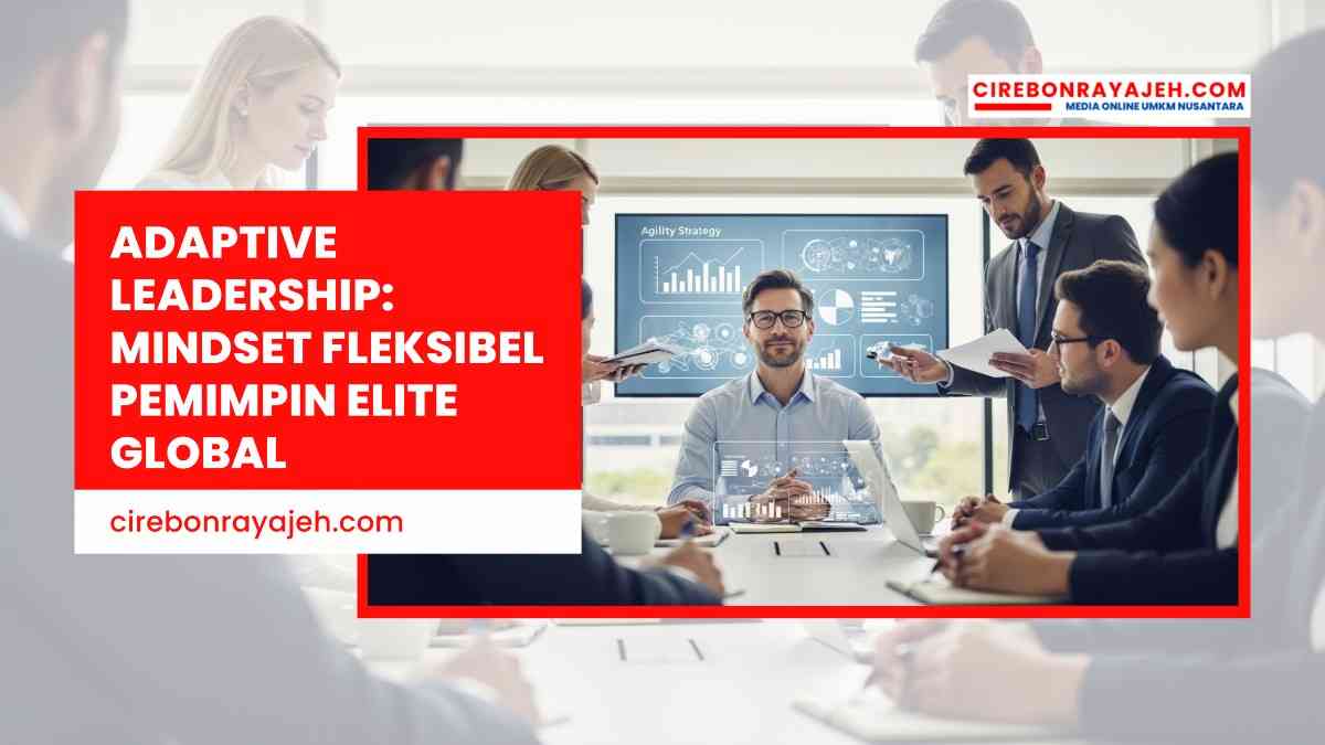 Adaptive Leadership Mindset Fleksibel Pemimpin Elite Global