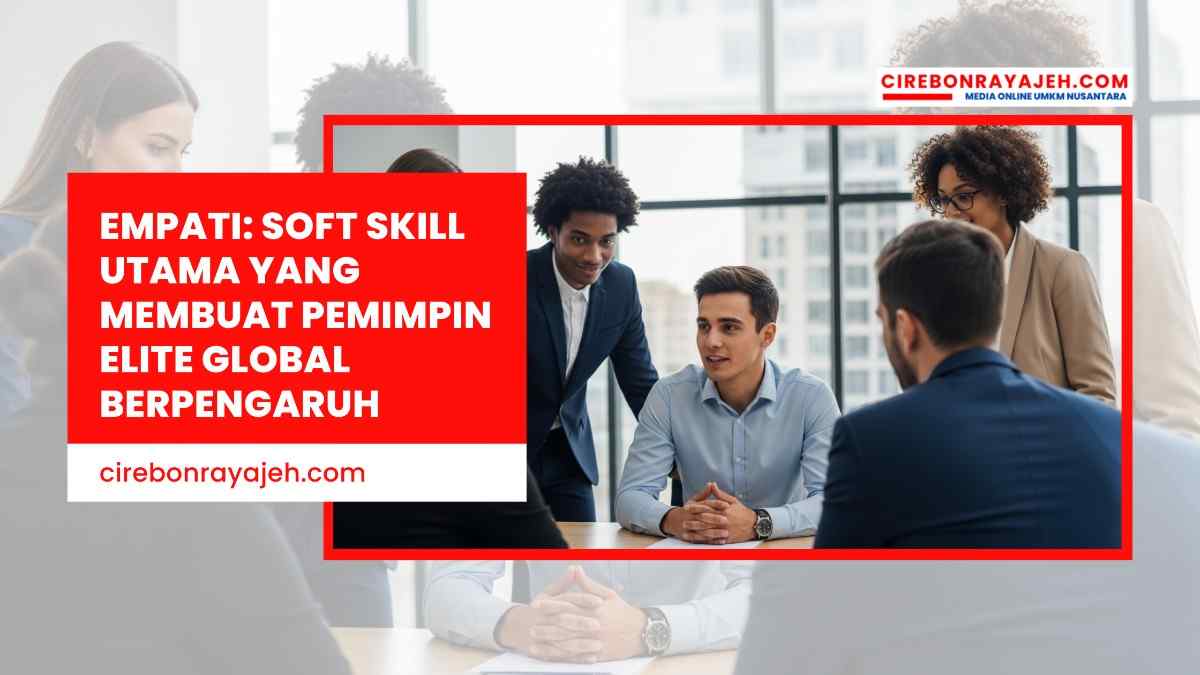 Empati Soft Skill Utama yang Membuat Pemimpin Elite Global Berpengaruh