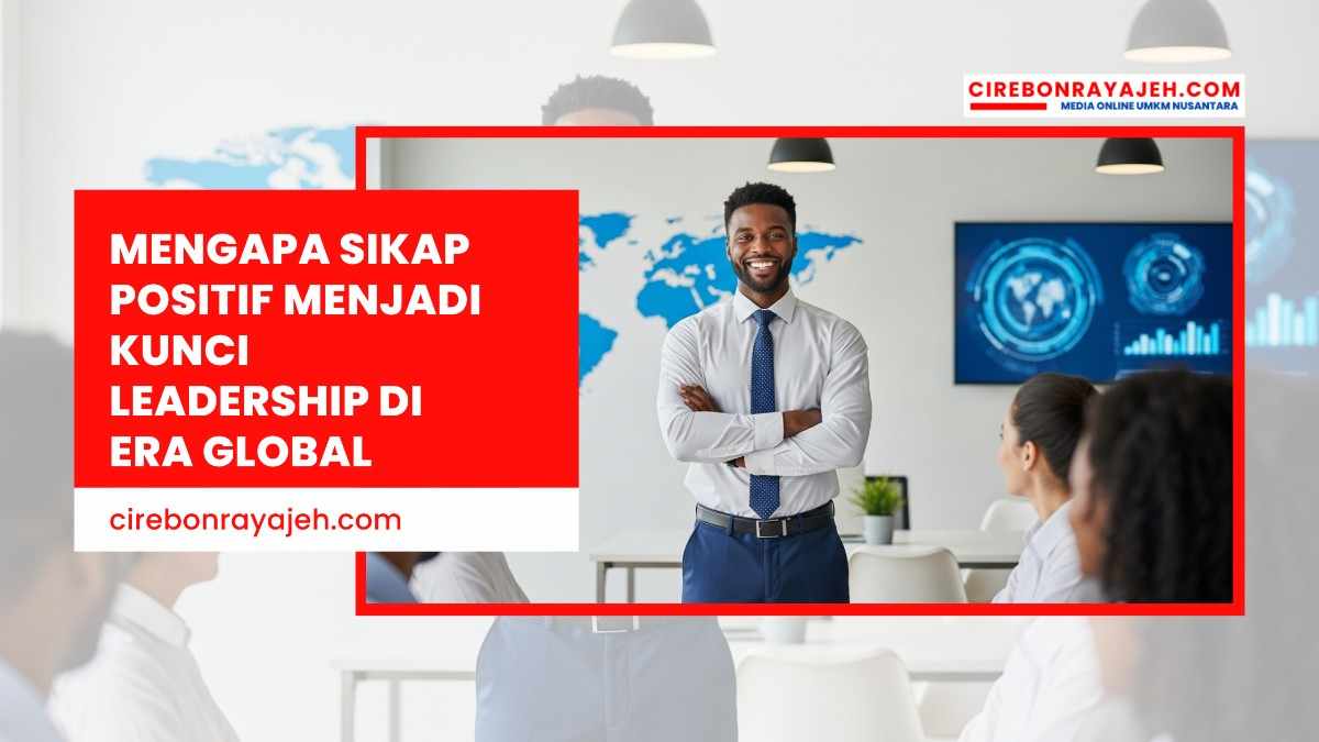 Mengapa Sikap Positif Menjadi Kunci Leadership di Era Global