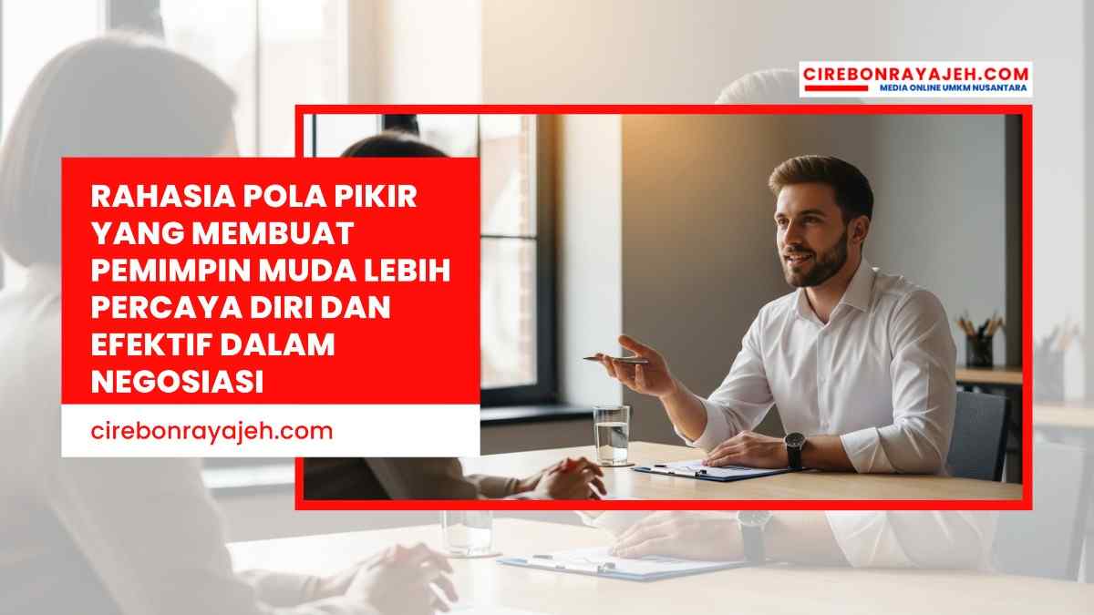 Rahasia Pola Pikir yang Membuat Pemimpin Muda Lebih Percaya Diri dan Efektif dalam Negosiasi