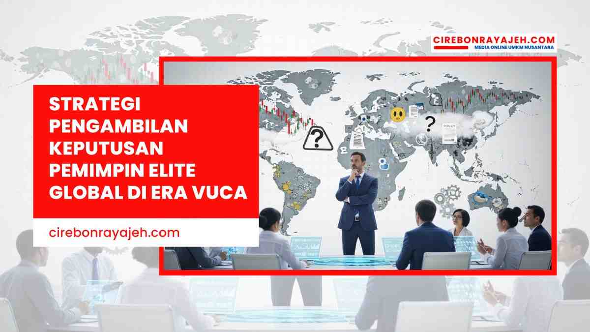 Strategi Pengambilan Keputusan Pemimpin Elite Global di Era VUCA